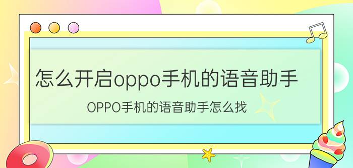 怎么开启oppo手机的语音助手 OPPO手机的语音助手怎么找？